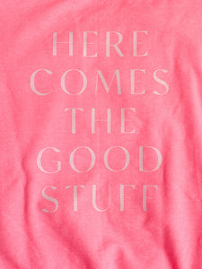 HERE COMES THE GOOD STUFF - Hot Pink